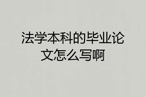 法学本科的毕业论文怎么写啊