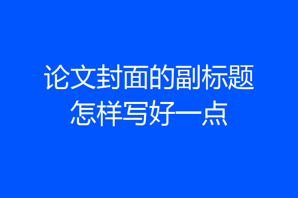 论文封面的副标题怎样写好一点