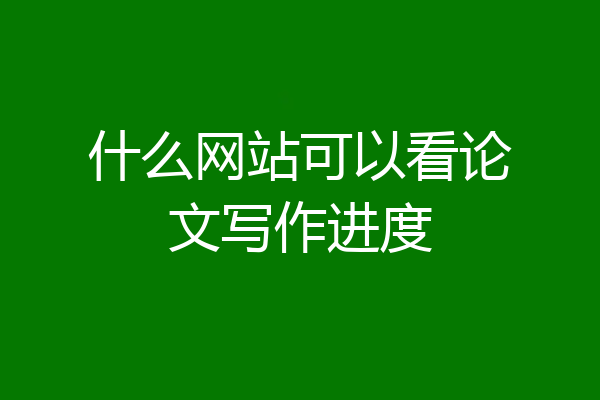 什么网站可以看论文写作进度