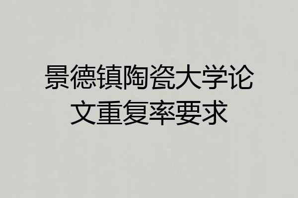 景德镇陶瓷大学论文重复率要求