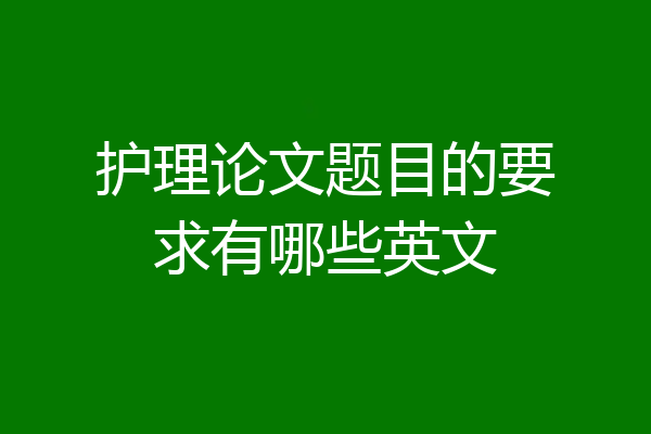 护理论文题目的要求有哪些英文