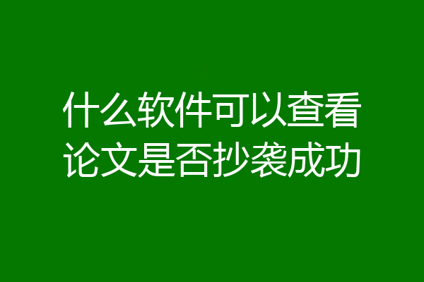 什么软件可以查看论文是否抄袭成功