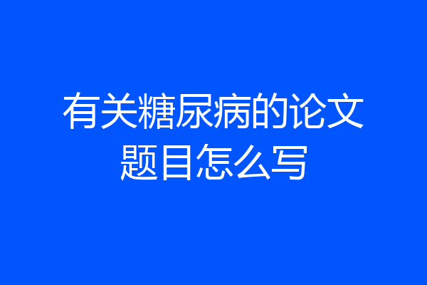 有关糖尿病的论文题目怎么写