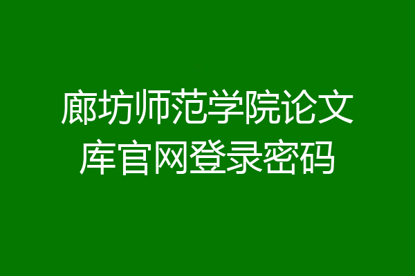 廊坊师范学院论文库官网登录密码