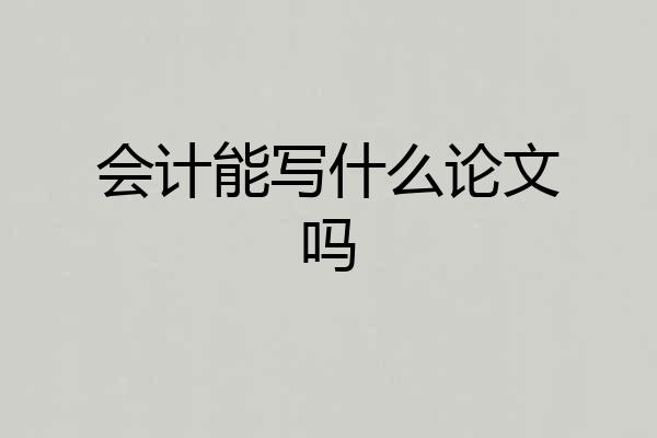 会计能写什么论文吗