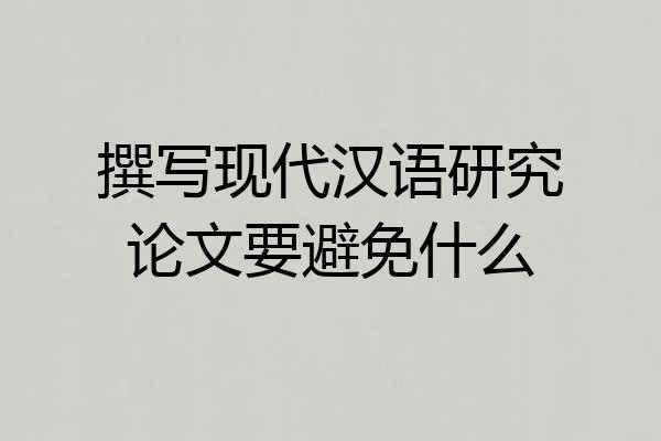 撰写现代汉语研究论文要避免什么