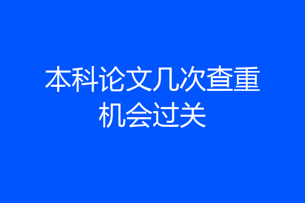 本科论文几次查重机会过关