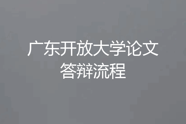 广东开放大学论文答辩流程