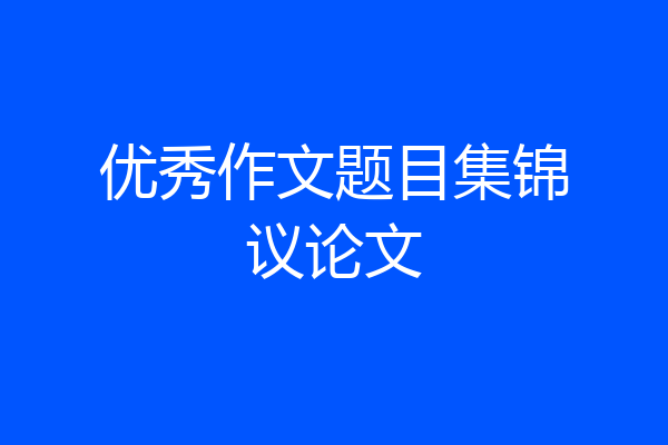 优秀作文题目集锦议论文