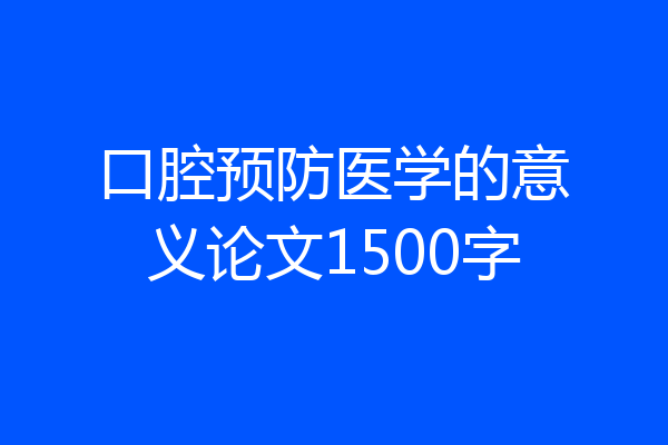 口腔预防医学的意义论文1500字
