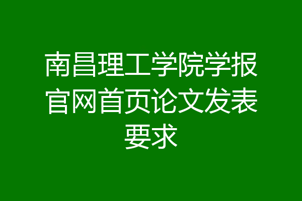 南昌理工学院学报官网首页论文发表要求