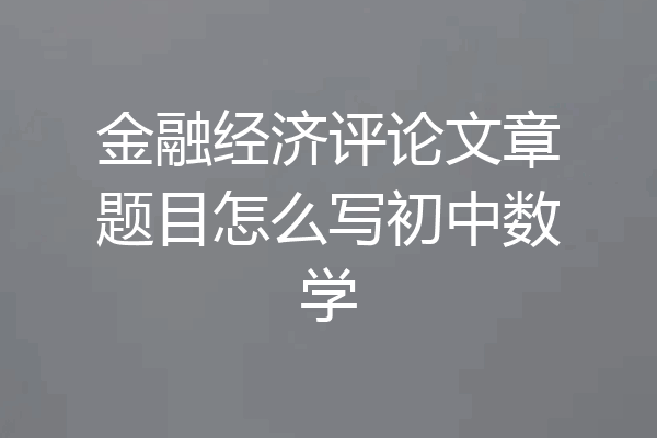 金融经济评论文章题目怎么写初中数学