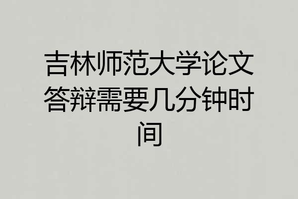 吉林师范大学论文答辩需要几分钟时间