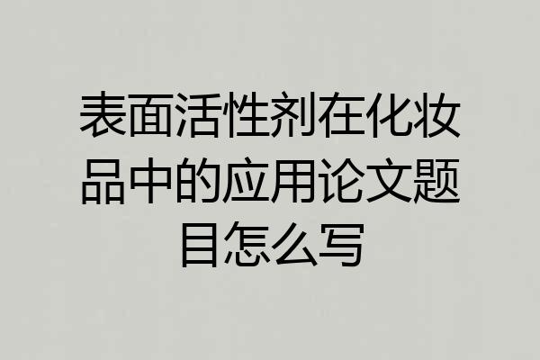 表面活性剂在化妆品中的应用论文题目怎么写