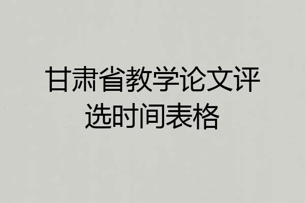 甘肃省教学论文评选时间表格
