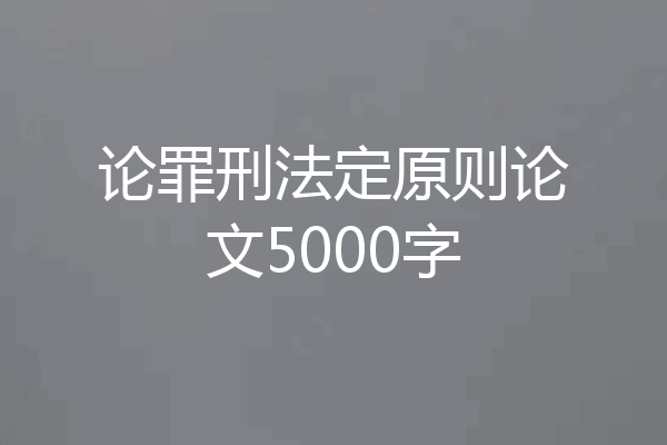 论罪刑法定原则论文5000字