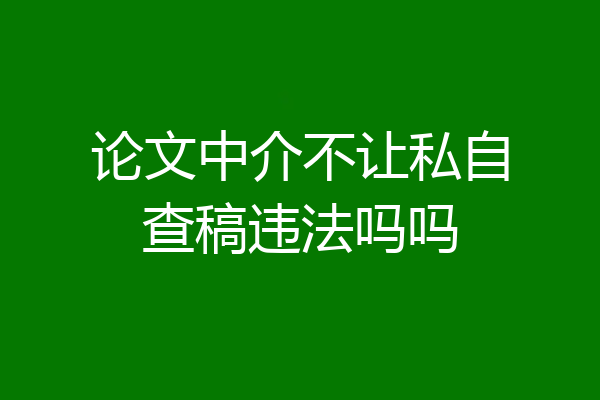 论文中介不让私自查稿违法吗吗