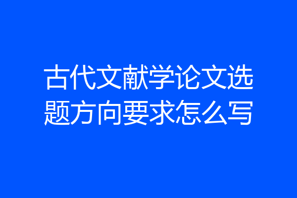 古代文献学论文选题方向要求怎么写