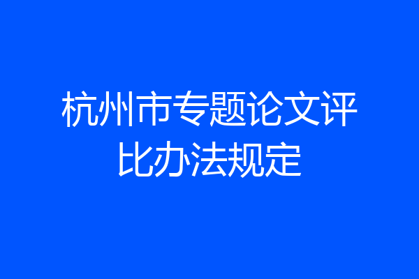 杭州市专题论文评比办法规定