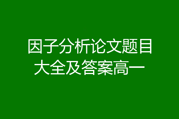 因子分析论文题目大全及答案高一