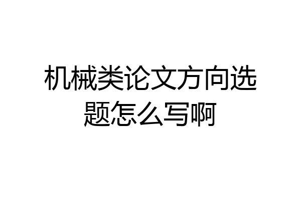 机械类论文方向选题怎么写啊