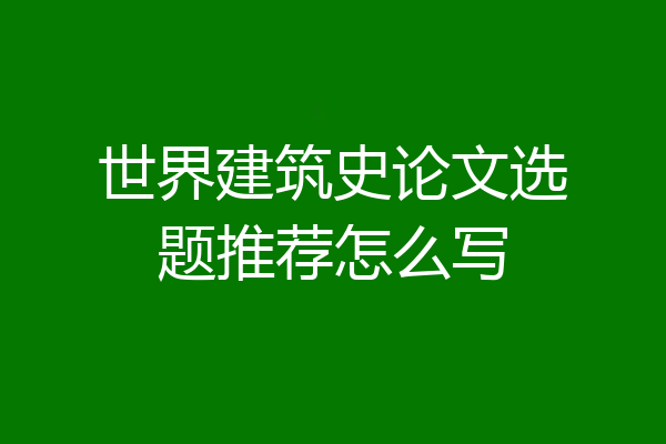 世界建筑史论文选题推荐怎么写