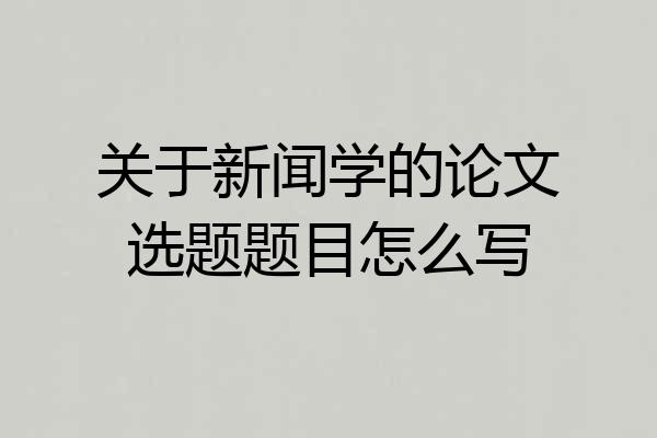 关于新闻学的论文选题题目怎么写