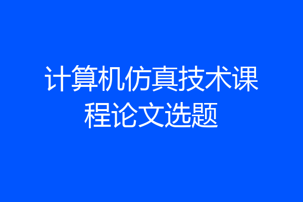计算机仿真技术课程论文选题