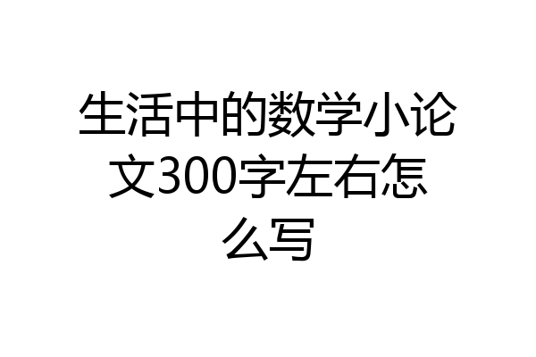 生活中的数学小论文300字左右怎么写