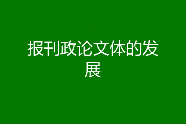 报刊政论文体的发展