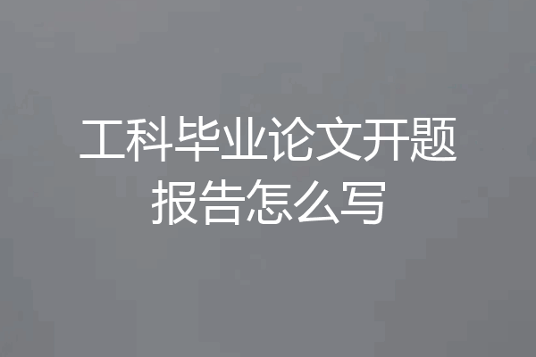 工科毕业论文开题报告怎么写