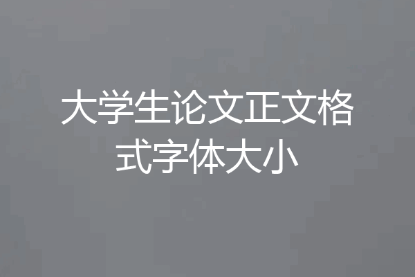 大学生论文正文格式字体大小