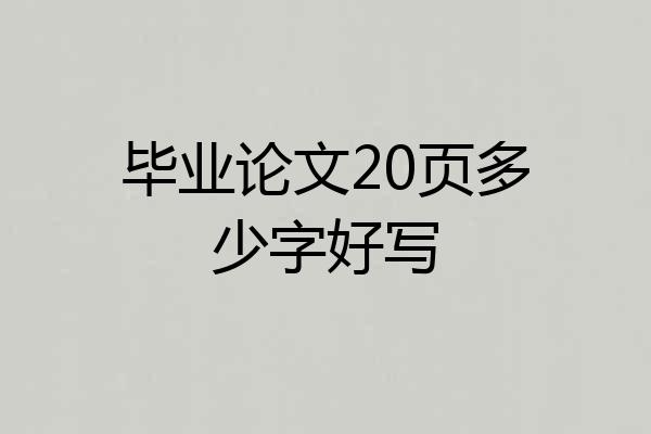 毕业论文20页多少字好写