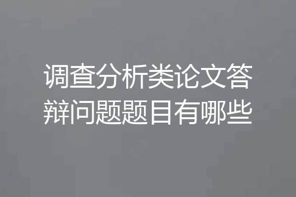 调查分析类论文答辩问题题目有哪些