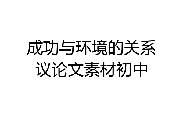 成功与环境的关系议论文素材初中