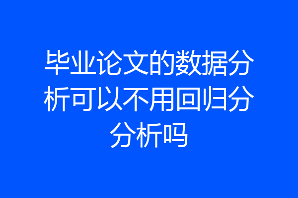 毕业论文的数据分析可以不用回归分分析吗