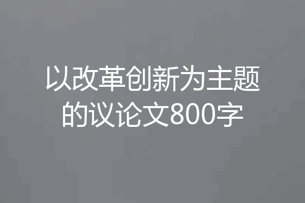 以改革创新为主题的议论文800字