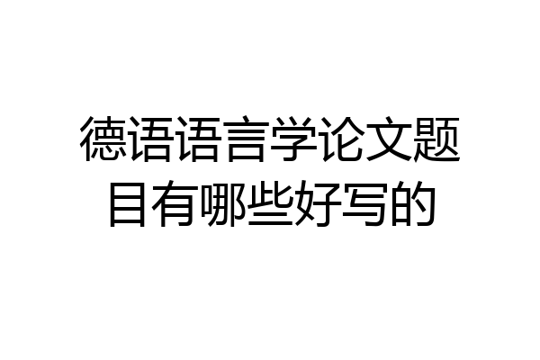 德语语言学论文题目有哪些好写的