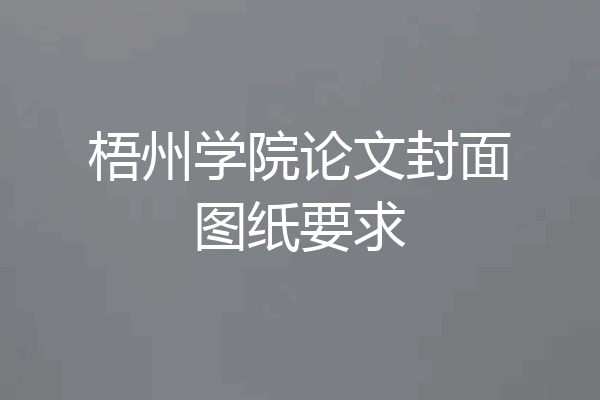梧州学院论文封面图纸要求
