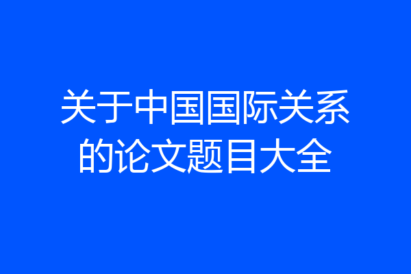 关于中国国际关系的论文题目大全
