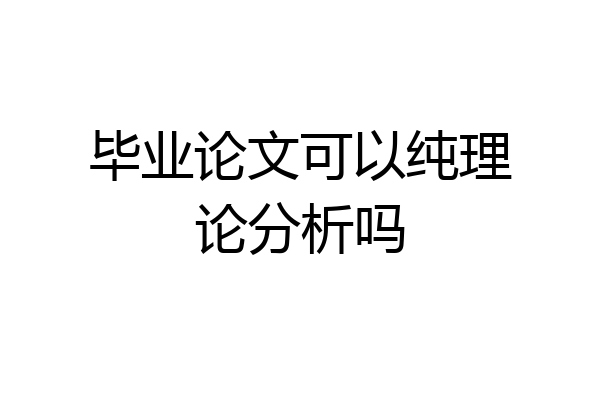 毕业论文可以纯理论分析吗