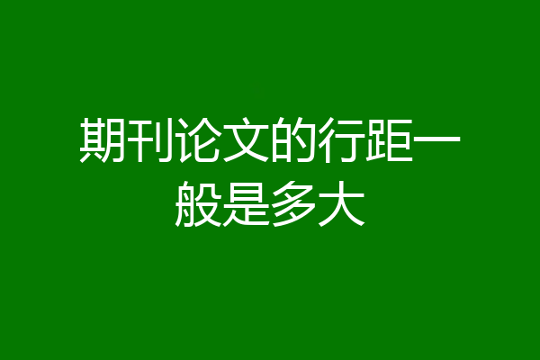 期刊论文的行距一般是多大