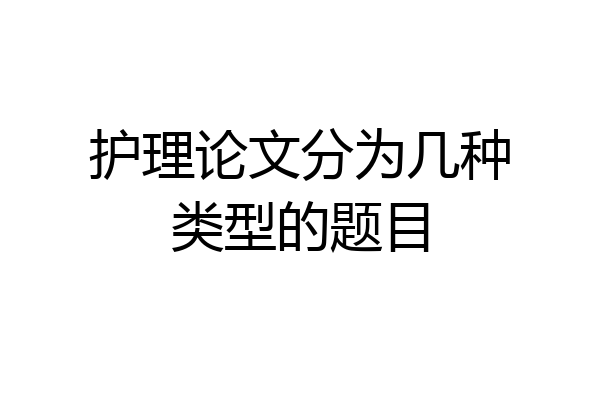 护理论文分为几种类型的题目