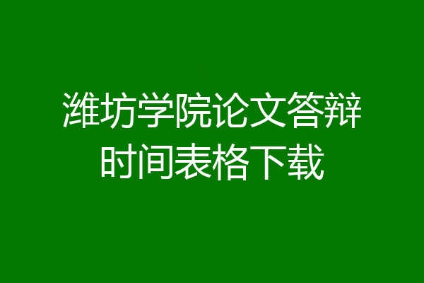 潍坊学院论文答辩时间表格下载