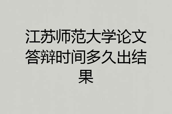 江苏师范大学论文答辩时间多久出结果