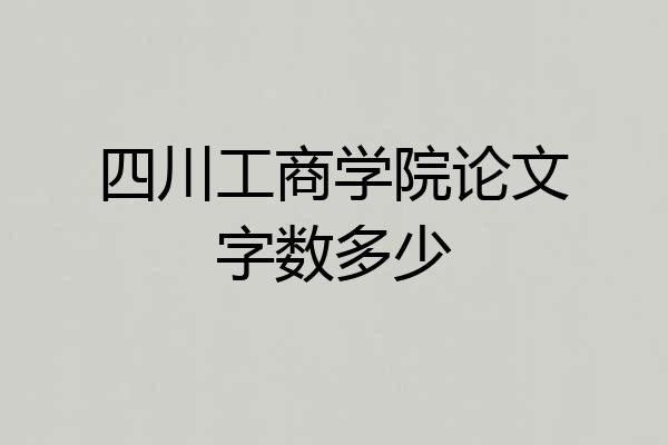 四川工商学院论文字数多少
