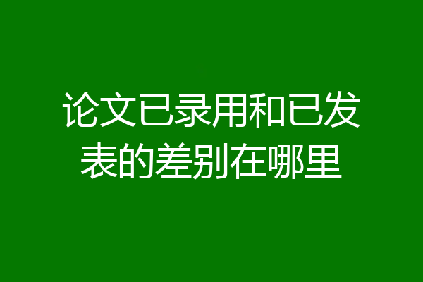 论文已录用和已发表的差别在哪里