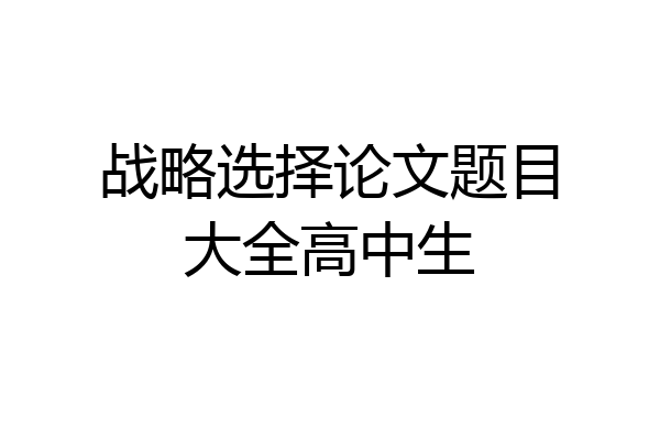 战略选择论文题目大全高中生