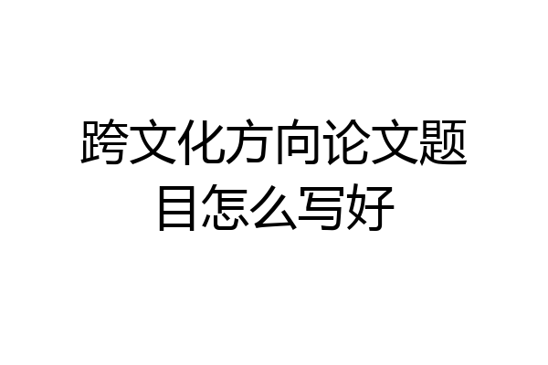 跨文化方向论文题目怎么写好