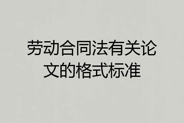 劳动合同法有关论文的格式标准